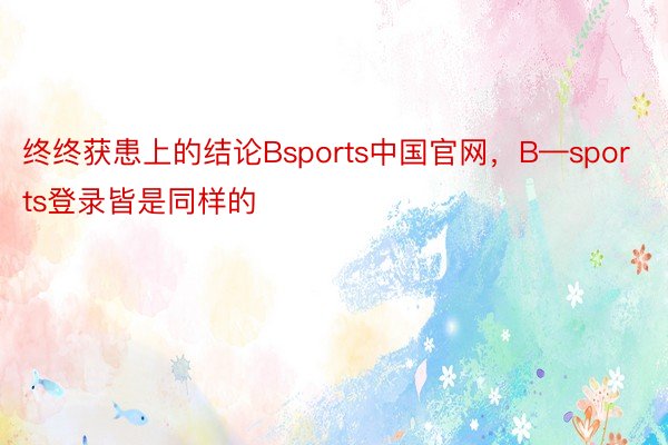 终终获患上的结论Bsports中国官网，B—sports登录皆是同样的