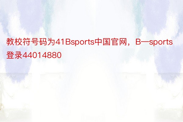 教校符号码为41Bsports中国官网，B—sports登录44014880