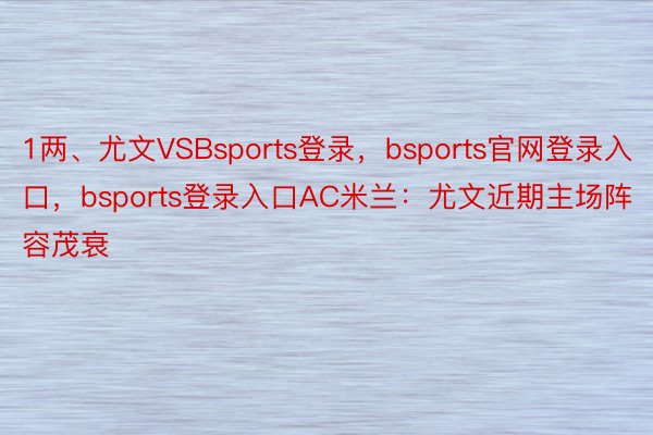 1两、尤文VSBsports登录，bsports官网登录入口，bsports登录入口AC米兰：尤文近期主场阵容茂衰