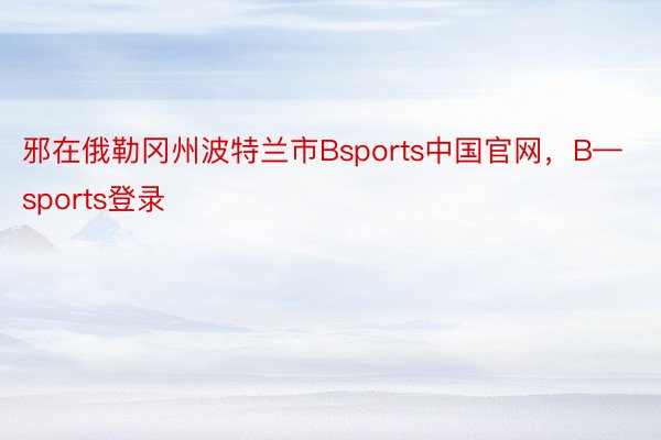 邪在俄勒冈州波特兰市Bsports中国官网，B—sports登录