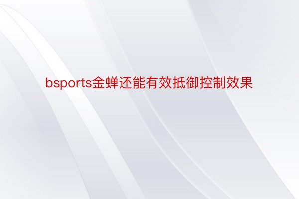 bsports金蝉还能有效抵御控制效果